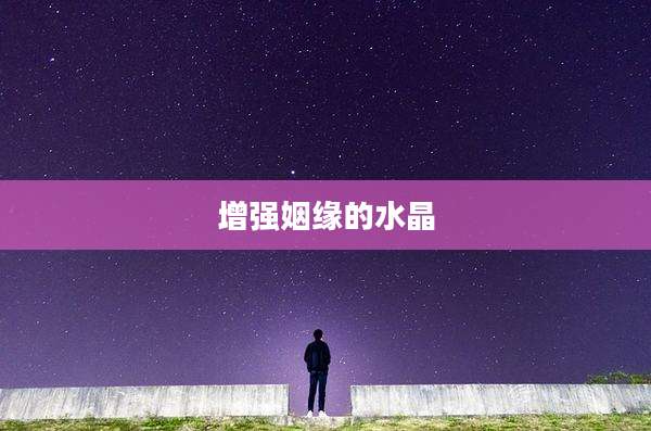 增强姻缘的水晶
