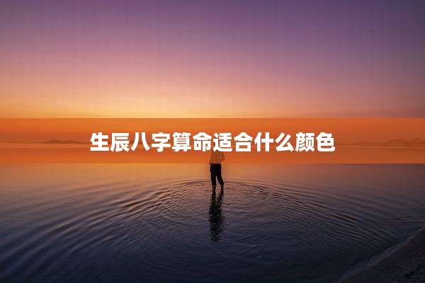生辰八字算命适合什么颜色