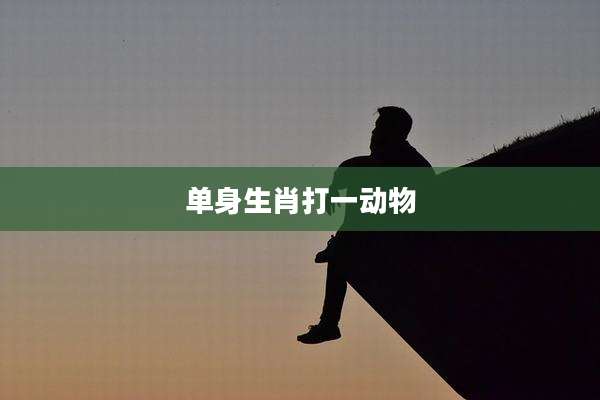 单身生肖打一动物