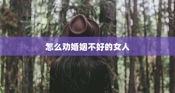 怎么劝婚姻不好的女人