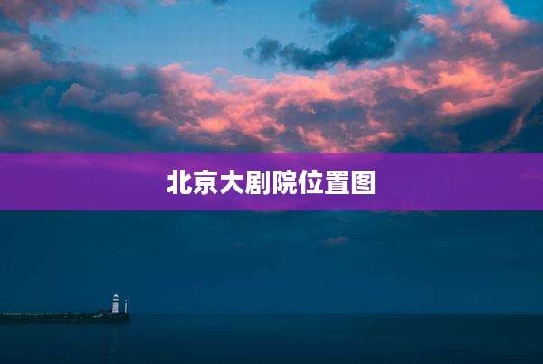 北京大剧院位置图