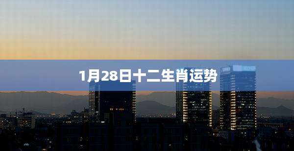 1月28日十二生肖运势