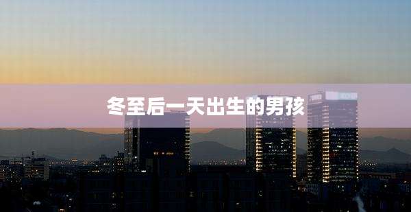 冬至后一天出生的男孩
