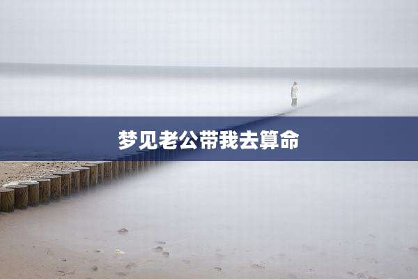 梦见老公带我去算命