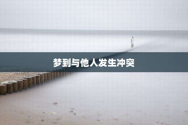梦到与他人发生冲突