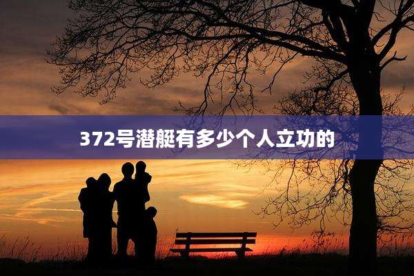 372号潜艇有多少个人立功的