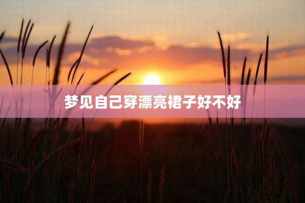 梦见自己穿漂亮裙子好不好