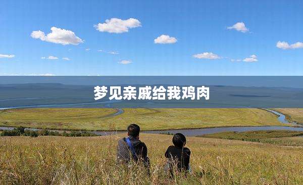梦见亲戚给我鸡肉