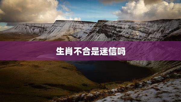 生肖不合是迷信吗