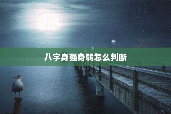 八字身强身弱怎么判断