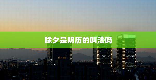 除夕是阴历的叫法吗