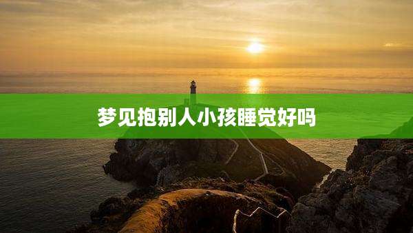 梦见抱别人小孩睡觉好吗