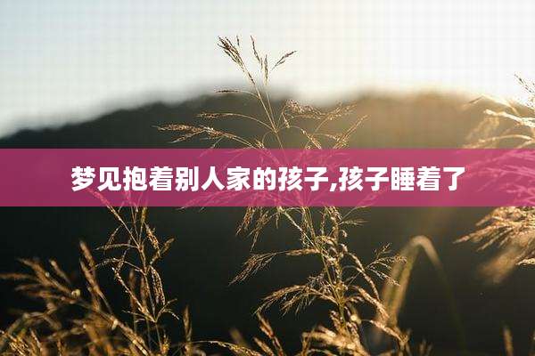 梦见抱着别人家的孩子,孩子睡着了
