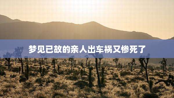 梦见已故的亲人出车祸又惨死了