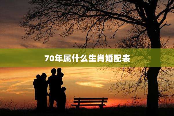 70年属什么生肖婚配表