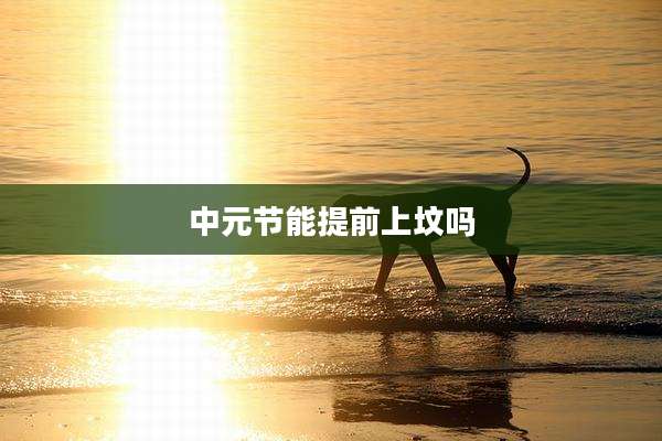 中元节能提前上坟吗