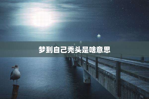 梦到自己秃头是啥意思