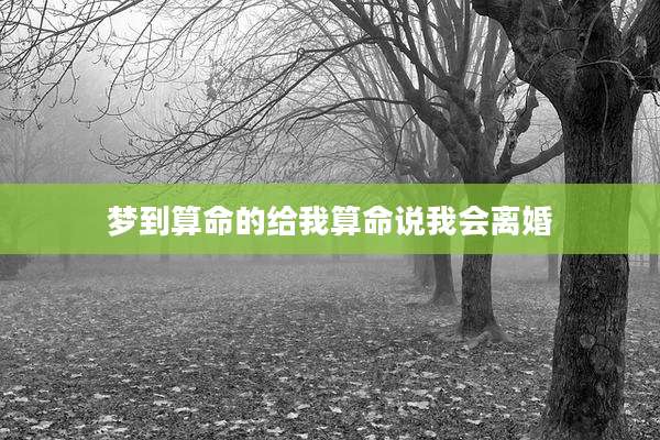 梦到算命的给我算命说我会离婚