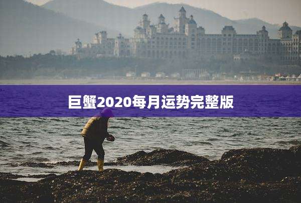 巨蟹2020每月运势完整版