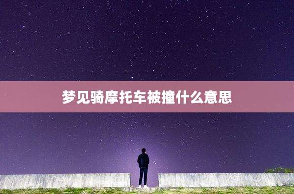 梦见骑摩托车被撞什么意思