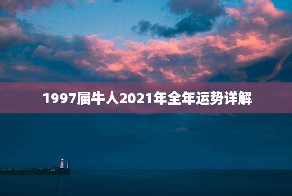 1997属牛人2021年全年运势详解