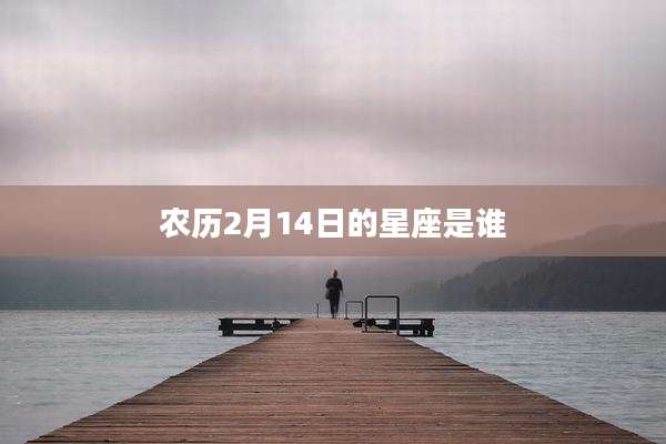 农历2月14日的星座是谁
