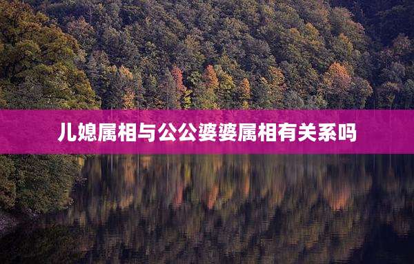 儿媳属相与公公婆婆属相有关系吗