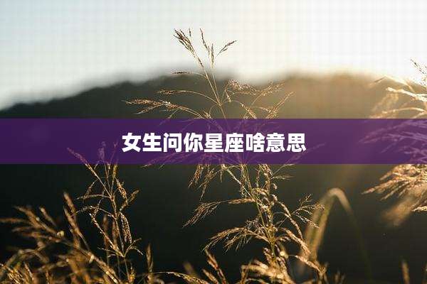 女生问你星座啥意思