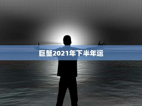 巨蟹2021年下半年运