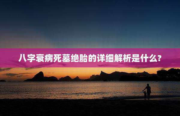 八字衰病死墓绝胎的详细解析是什么?