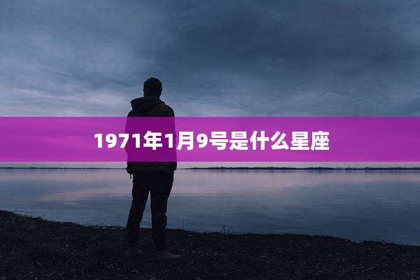 1971年1月9号是什么星座