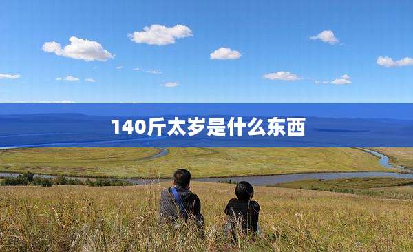 140斤太岁是什么东西