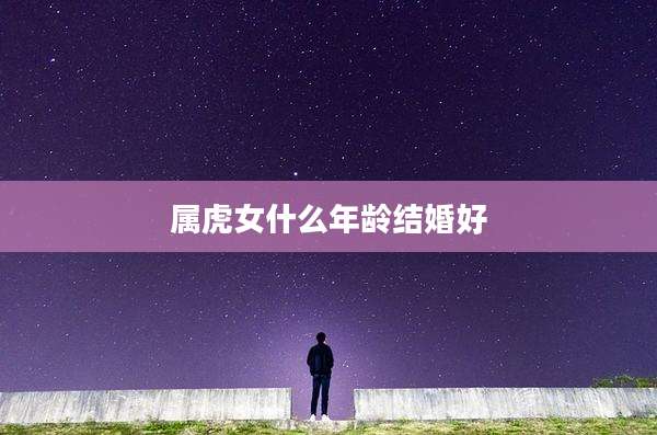 属虎女什么年龄结婚好