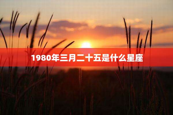 1980年三月二十五是什么星座