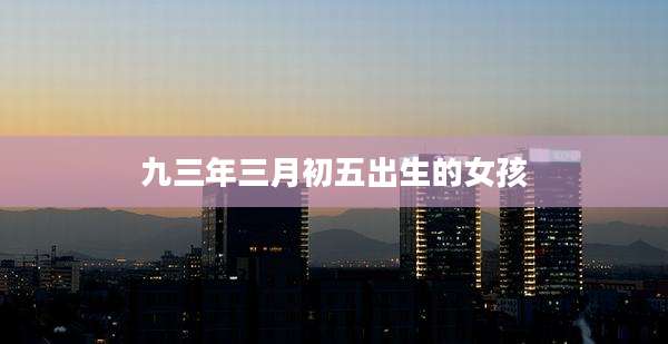 九三年三月初五出生的女孩