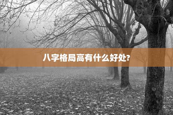 八字格局高有什么好处?