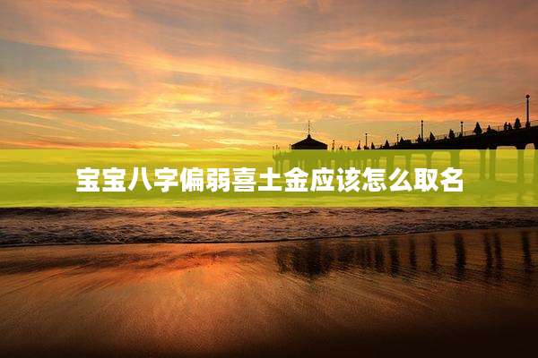 宝宝八字偏弱喜土金应该怎么取名
