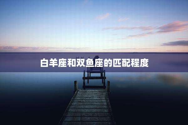 白羊座和双鱼座的匹配程度