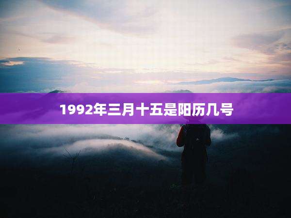 1992年三月十五是阳历几号
