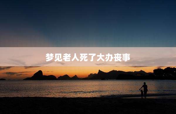 梦见老人死了大办丧事