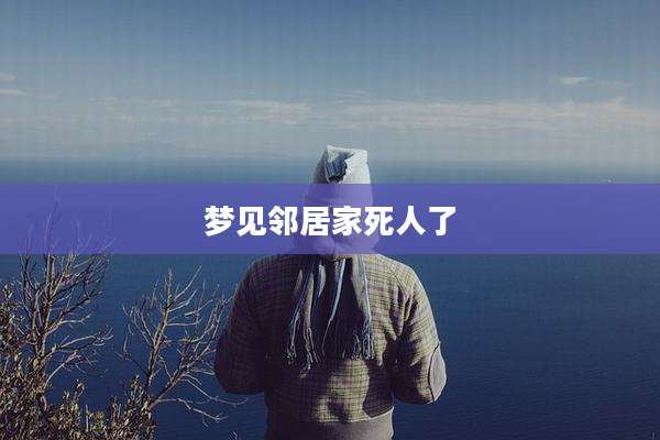 梦见邻居家死人了
