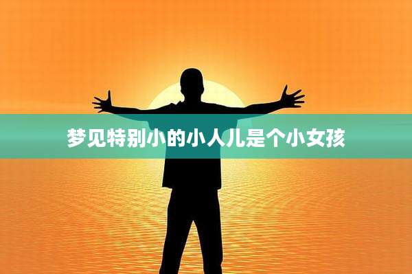 梦见特别小的小人儿是个小女孩