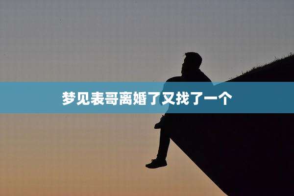 梦见表哥离婚了又找了一个