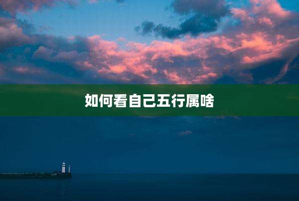 如何看自己五行属啥
