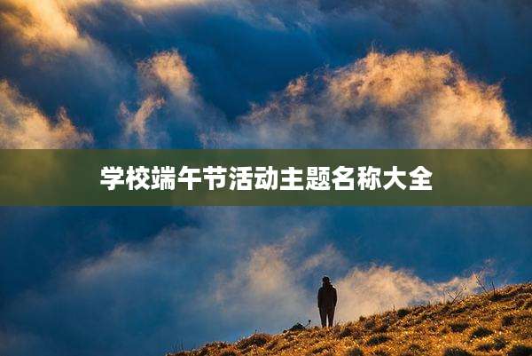 学校端午节活动主题名称大全