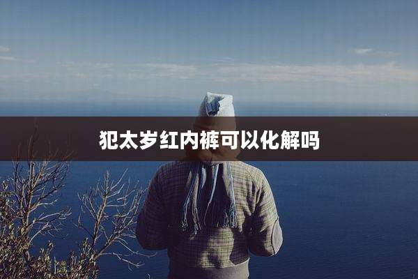 犯太岁红内裤可以化解吗