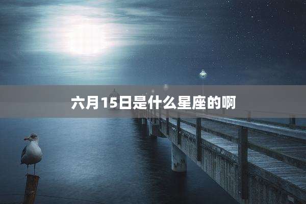六月15日是什么星座的啊