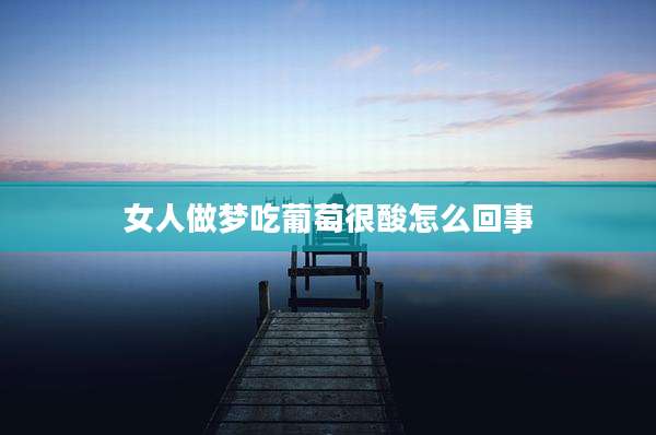 女人做梦吃葡萄很酸怎么回事