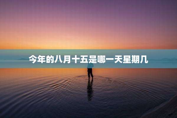 今年的八月十五是哪一天星期几