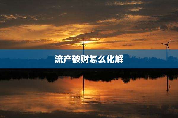 流产破财怎么化解